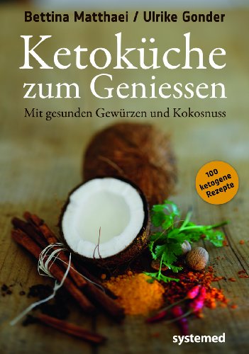 Ketoküche zum Genießen.: Mit gesunden Gewürzen und Kokosnuss. 100 ketogene Rezepte für Genießer.
